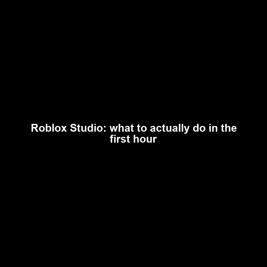 Roblox Studio: what to actually do in the first hour