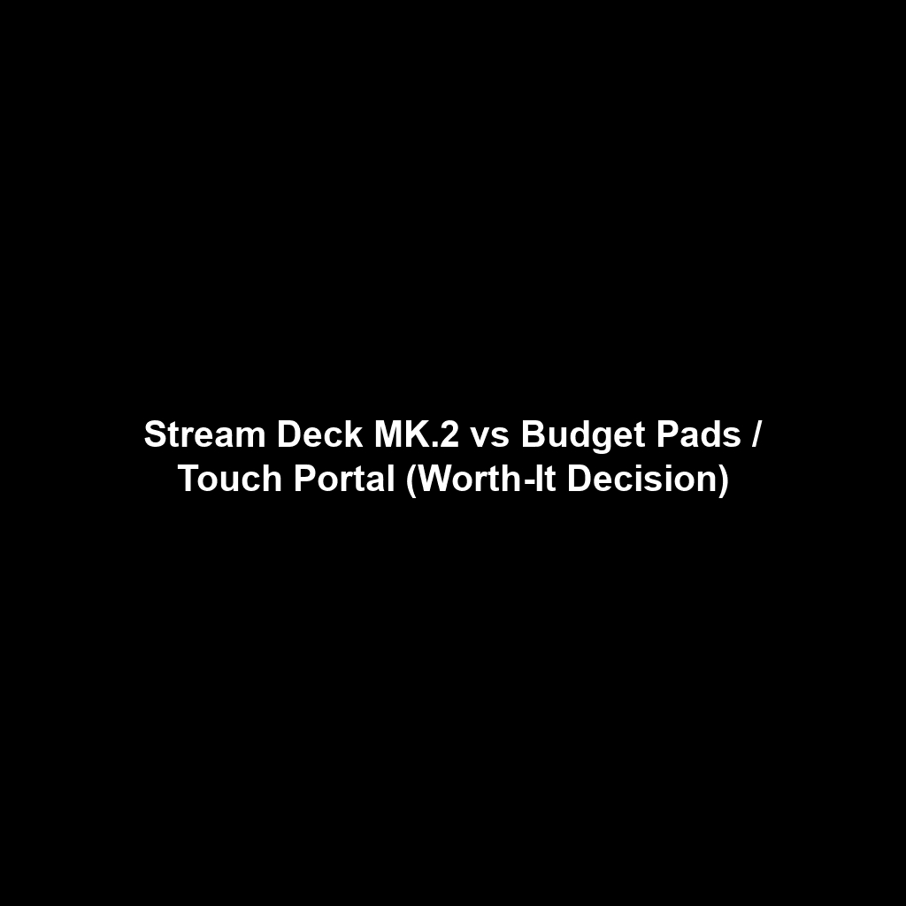 Stream Deck MK.2 vs Budget Pads / Touch Portal (Worth-It Decision)