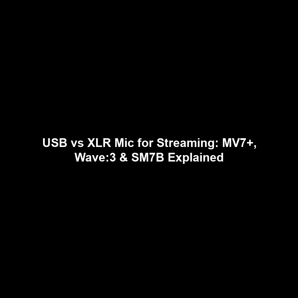 USB vs XLR Mic for Streaming: MV7+, Wave:3 & SM7B Explained